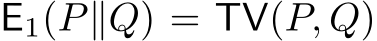  E1(P∥Q) = TV(P, Q)