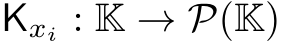  Kxi : K → P(K)