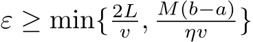  ε ≥ min{ 2Lv , M(b−a)ηv }
