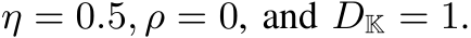  η = 0.5, ρ = 0, and DK = 1.
