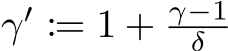  γ′ := 1 + γ−1δ