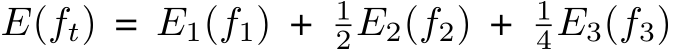  E(ft) = E1(f1) + 12E2(f2) + 14E3(f3)