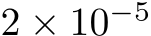  2 × 10−5