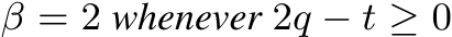  β = 2 whenever 2q − t ≥ 0