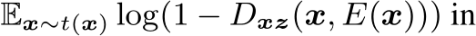  Ex∼t(x) log(1 − Dxz(x, E(x))) in