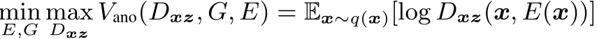 E,G maxDxz Vano(Dxz, G, E) = Ex∼q(x)[log Dxz(x, E(x))]