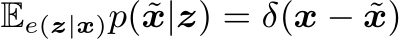 Ee(z|x)p(˜x|z) = δ(x − ˜x)