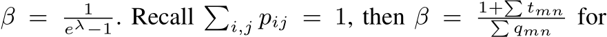  β = 1eλ−1. Recall �i,j pij = 1, then β = 1+� tmn� qmn for