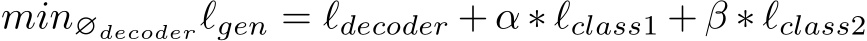 min∅decoderℓgen = ℓdecoder + α ∗ ℓclass1 + β ∗ ℓclass2