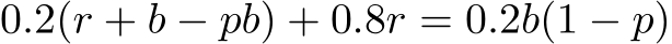 0.2(r + b − pb) + 0.8r = 0.2b(1 − p)
