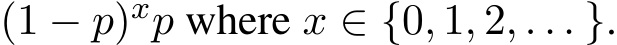 (1 − p)xp where x ∈ {0, 1, 2, . . . }.