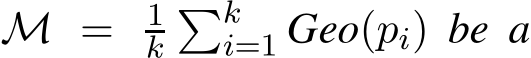  M = 1k�ki=1 Geo(pi) be a