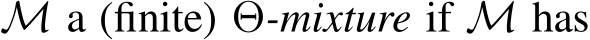  M a (finite) Θ-mixture if M has