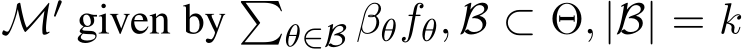  M′ given by �θ∈B βθfθ, B ⊂ Θ, |B| = k