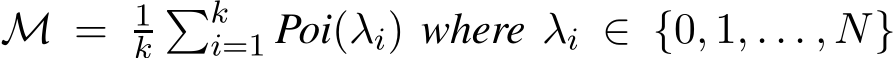  M = 1k�ki=1 Poi(λi) where λi ∈ {0, 1, . . . , N}