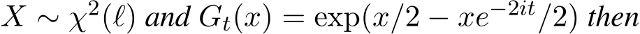  X ∼ χ2(ℓ) and Gt(x) = exp(x/2 − xe−2it/2) then