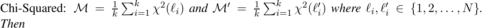  M = 1k�ki=1 χ2(ℓi) and M′ = 1k�ki=1 χ2(ℓ′i) where ℓi, ℓ′i ∈ {1, 2, . . . , N}.Then