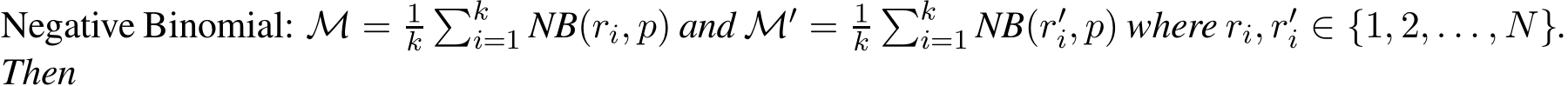  M = 1k�ki=1 NB(ri, p) and M′ = 1k�ki=1 NB(r′i, p) where ri, r′i ∈ {1, 2, . . . , N}.Then