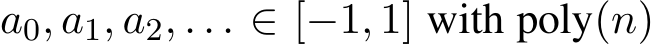 a0, a1, a2, . . . ∈ [−1, 1] with poly(n)