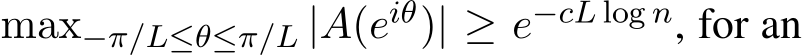 max−π/L≤θ≤π/L |A(eiθ)| ≥ e−cL log n, for an