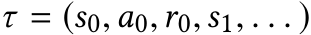 τ = (s0,a0,r0,s1, . . . )