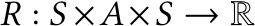  R : S ×A×S → R