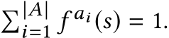 �|A|i=1 f ai (s) = 1.