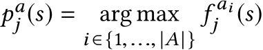  paj (s) = arg maxi ∈{1,..., |A|}f aij (s)
