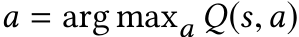  a = arg maxa Q(s,a)