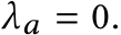 λa = 0.