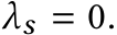  λs = 0.