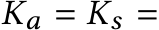  Ka = Ks =