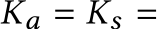  Ka = Ks =