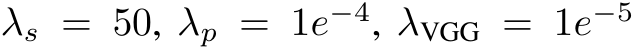  λs = 50, λp = 1e−4, λVGG = 1e−5