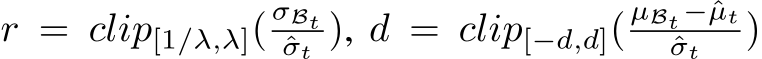  r = clip[1/λ,λ]( σBtˆσt ), d = clip[−d,d]( µBt−ˆµtˆσt )