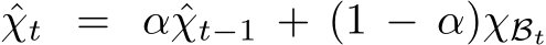  ˆχt = αˆχt−1 + (1 − α)χBt