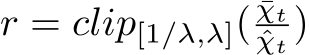 r = clip[1/λ,λ]( ¯χtˆχt )