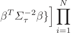βT Σ−2τ β}� N�i=1
