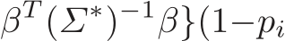 βT (Σ∗)−1β}(1−pi