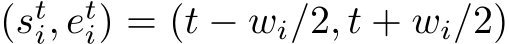  (sti, eti) = (t − wi/2, t + wi/2)