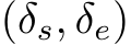  (δs, δe)