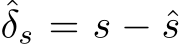 ˆδs = s − ˆs