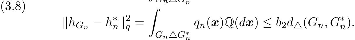 ∥hGn − h∗n∥2q =�Gn△G∗nqn(x)Q(dx) ≤ b2d△(Gn, G∗n).(3.8)