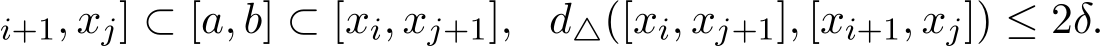 i+1, xj] ⊂ [a, b] ⊂ [xi, xj+1], d△([xi, xj+1], [xi+1, xj]) ≤ 2δ.