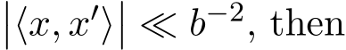 ��⟨x, x′⟩�� ≪ b−2, then