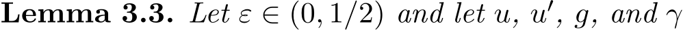 Lemma 3.3. Let ε ∈ (0, 1/2) and let u, u′, g, and γ