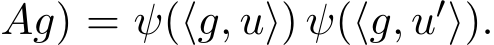 Ag) = ψ(⟨g, u⟩) ψ(⟨g, u′⟩).