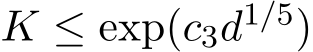 K ≤ exp(c3d1/5)