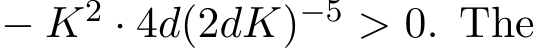  − K2 · 4d(2dK)−5 > 0. The