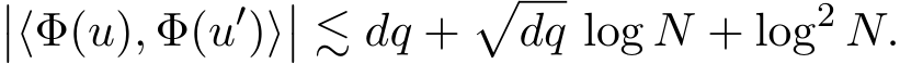 ��⟨Φ(u), Φ(u′)⟩�� ≲ dq +�dq log N + log2 N.